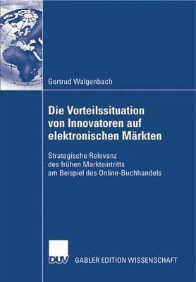 Die Vorteilssituation von Innovatoren auf elektronischen Märkten: Strategische Relevanz des frühen Markteintritts am Beispiel des Online-Buchhandels - Gertrud Walgenbach - cover