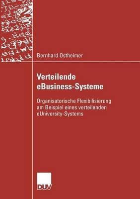 Verteilende eBusiness-Systeme: Organisatorische Flexibilisierung am Beispiel eines verteilenden eUniversity-Systems - Bernhard Ostheimer - cover