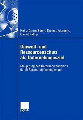 Umwelt- und Ressourcenschutz als Unternehmensziel: Steigerung des Unternehmenswerts durch Ressourcenmanagement - Heinz-Georg Baum,Thomas Albrecht - cover