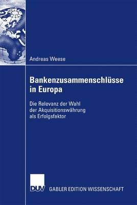 Bankenzusammenschlüsse in Europa: Die Relevanz der Wahl der Akquisitionswährung als Erfolgsfaktor - Andreas Weese - cover