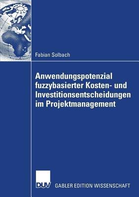 Anwendungspotenzial fuzzybasierter Kosten- und Investitionsentscheidungen im Projektmanagement - Fabian Solbach - cover