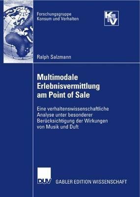 Multimodale Erlebnisvermittlung am Point of Sale: Eine verhaltenswissenschaftliche Analyse unter besonderer Berücksichtigung der Wirkungen von Musik und Duft - Ralph Salzmann - cover