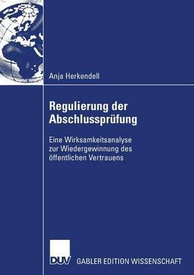 Regulierung der Abschlussprüfung: Eine Wirksamkeitsanalyse zur Wiedergewinnung des öffentlichen Vertrauens - Anja Herkendell - cover