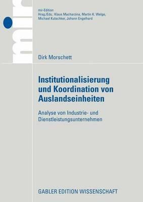 Institutionalisierung und Koordination von Auslandseinheiten: Analyse von Industrie- und Dienstleistungsunternehmen - Dirk Morschett - cover