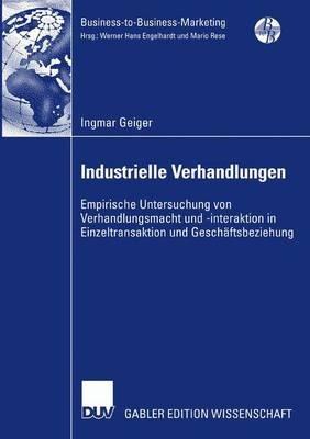Industrielle Verhandlungen: Empirische Untersuchung von Verhandlungsmacht und  -interaktion in Einzeltransaktion und Geschäftsbeziehung - Ingmar Geiger - cover