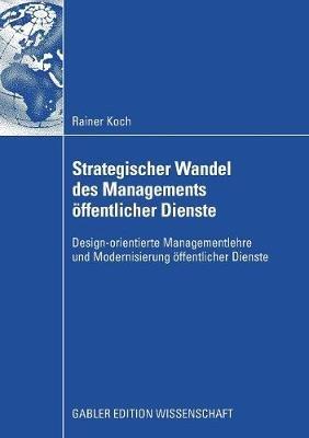 Strategischer Wandel des Managements öffentlicher Dienste: Design-orientierte Managementlehre und Modernisierung öffentlicher Dienste - Rainer Koch - cover
