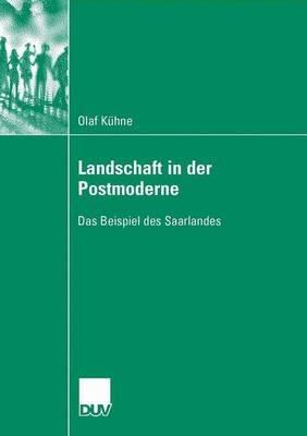Landschaft in der Postmoderne: Das Beispiel des Saarlandes - Olaf Kühne - cover