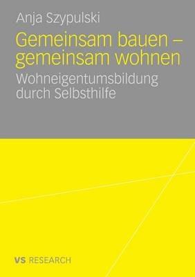 Gemeinsam bauen - gemeinsam wohnen: Wohneigentumsbildung durch Selbsthilfe - Anja Szypulski - cover