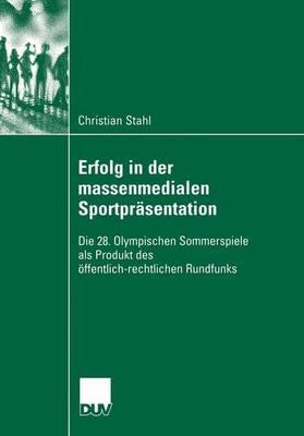 Erfolg in der massenmedialen Sportpräsentation: Die 28. Olympischen Sommerspiele als Produkt des öffentlich-rechtlichen Rundfunks - Christian Stahl - cover
