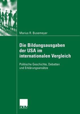 Die Bildungsausgaben der USA im internationalen Vergleich: Politische Geschichte, Debatten und Erklärungsansätze - Marius Busemeyer - cover