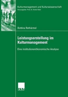 Leistungserstellung im Kulturmanagement: Eine institutionenökonomische Analyse - Bettina Rothärmel - cover