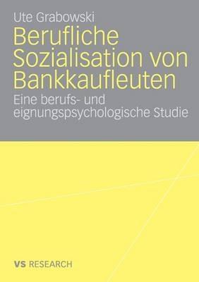 Berufliche Sozialisation von Bankkaufleuten: Eine berufs- und eignungspsychologische Studie - Ute Grabowski - cover