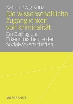Die wissenschaftliche Zugänglichkeit von Kriminalität: Ein Beitrag zur Erkenntnistheorie der Sozialwissenschaften - Karl-Ludwig Kunz - cover