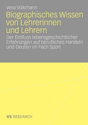 Biographisches Wissen von Lehrerinnen und Lehrern: Der Einfluss lebensgeschichtlicher Erfahrungen auf berufliches Handeln und Deuten im Fach Sport - Vera Volkmann - cover