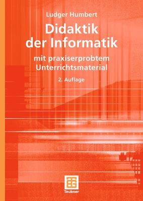 Didaktik der Informatik: mit praxiserprobtem Unterrichtsmaterial - Ludger Humbert - cover