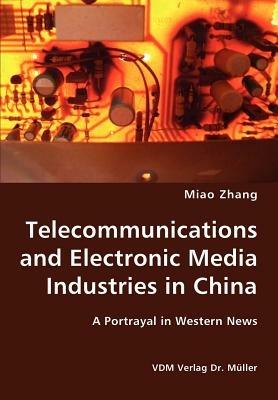 Telecommunications and Electronic Media Industries in China- A Portrayal in Western News - Miao Zhang - cover