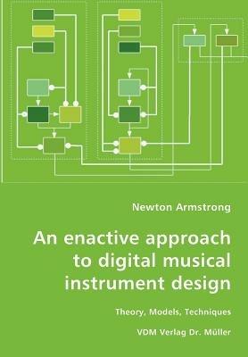 An Enactive Approach to Digital Musical Instrument Design-Theory, Models, Techniques - Newton Armstrong - cover