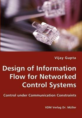 Design of Information Flow for Networked Control Systems - Vijay Gupta - cover