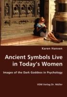 Ancient Symbols Live in Today's Women - Images of the Dark Goddess in Psychology - Karen Hansen - cover