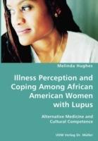 Illness Perception and Coping Among African American Women with Lupus - Alternative Medicine and Cultural Competence - Melinda Hughes - cover