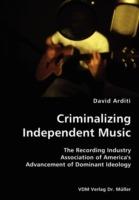 Criminalizing Independent Music- The Recording Industry Association of America's Advancement of Dominant Ideology