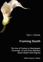 Framing Death - The Use of Frames in Newspaper Coverage of and Press Releases about Death with Dignity - Kyle J Holody - cover
