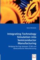 Integrating Technology Simulation into Semiconductor Manufacturing - Bridging the Gap between TCAD and Semiconductor Manufacturing - Rainer Minixhofer - cover