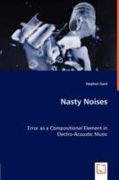 Nasty Noises - Error as a Compositional Element in Electro-Acoustic Music - Stephen Gard - cover