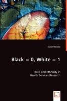 Black = 0, White = 1: Race and Ethnicity in Health Services Research - Susan Moscou - cover