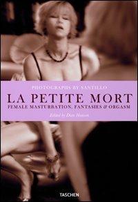 La petite mort. Female masturbation, fantasies & orgasm. Ediz. italiana, spagnola e portoghese - Will Santillo,Dian Hanson - copertina