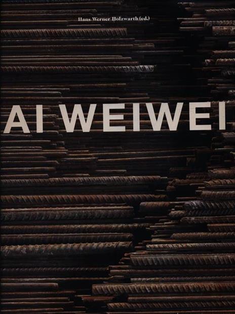 Ai Weiwei. Ediz. inglese, francese e tedesca - Hans Werner Holzwarth - copertina