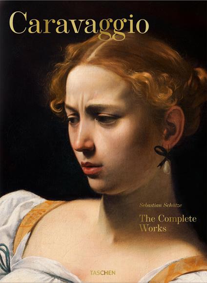 Caravaggio. The complete works. Ediz. inglese - Sebastian Schütze - copertina