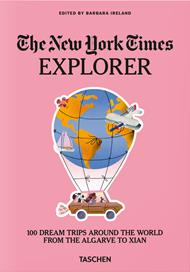 The New York Times Explorer. 100 dream trips around the world from the Algarve to Xian. Ediz. inglese