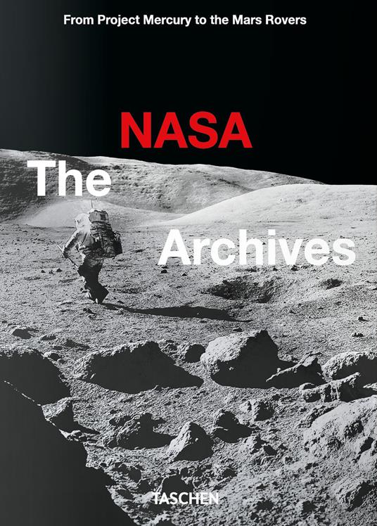 The NASA archives. 45th Ed. Ediz. inglese - Piers Bizony,Roger D. Launius,Andrew Chaikin - copertina