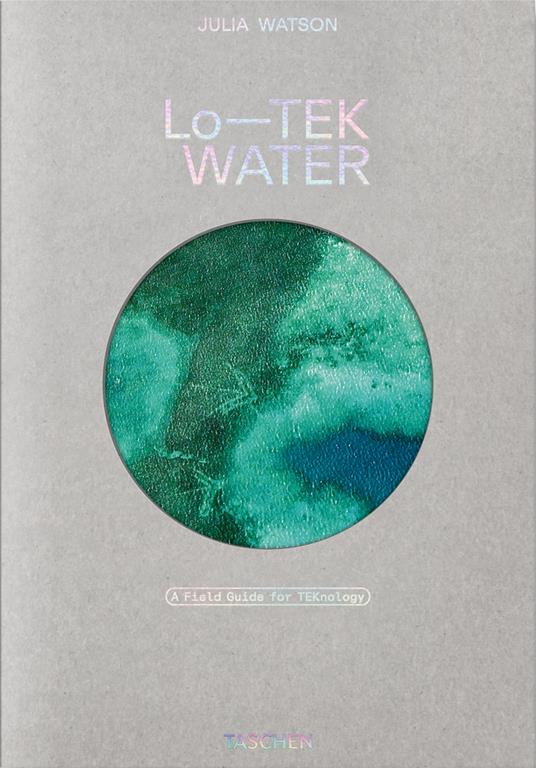 Julia Watson. Lo—TEK. Water. A field guide for TEKnology. Ediz. inglese - Julia Watson,Piera Wolf,Stephanie Specht - copertina