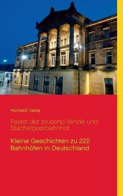 Palast der tausend Winde und Stachelbeerbahnhof: Kleine Geschichten zu 222 Bahnhöfen in Deutschland - Richard Deiss - cover