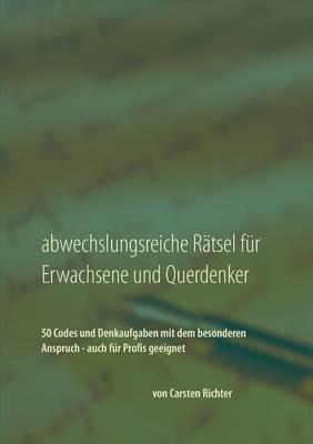 Abwechslungsreiche Rätsel für Erwachsene und Querdenker: 50 Codes und Denkaufgaben mit dem besonderen Anspruch - auch für Profis geeignet - Carsten Richter - cover