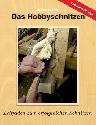 Das Hobbyschnitzen: Leitfaden zum erfolgreichen Schnitzen - Thomas Spangler - cover