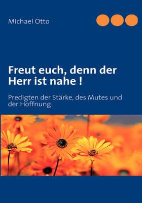 Freut euch, denn der Herr ist nahe !: Predigten der Stärke, des Mutes und der Hoffnung - Michael Otto - cover