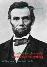 Abraham Lincoln und der amerikanische Bürgerkrieg: Mit Biographie von Abraham Lincoln