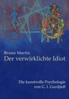 Der verwirklichte Idiot: Die kunstvolle Psychologie von G.I. Gurdjieff - Bruno Martin - cover