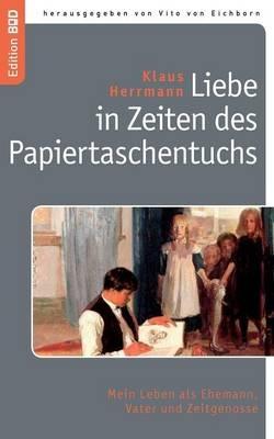 Liebe in Zeiten des Papiertaschentuchs: Mein Leben als Ehemann, Vater und Zeitgenosse - Klaus Herrmann - cover