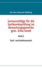 Lernvorschläge für die Sachkundeprüfung im Bewachungsgewerbe gem. §34a GewO: Band 3 Straf- und Verfahrensrecht