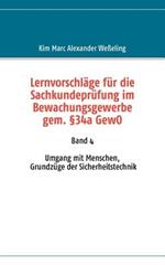 Lernvorschläge für die Sachkundeprüfung im Bewachungsgewerbe gem. §34a GewO: Band 4 Umgang mit Menschen, Grundzüge der Sicherheitstechnik