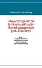 Lernvorschläge für die Sachkundeprüfung im Bewachungsgewerbe gem. §34a GewO: Band 1 Recht der öffentlichen Sicherheit und Ordnung, Gewerbeordnung, Bewachungsverordnung