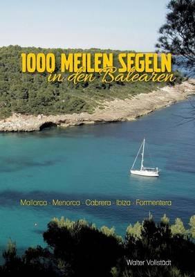 1000 Meilen Segeln in den Balearen: Mallora-Menorca-Cabrera-Ibiza-Formentera - Walter Vollstädt - cover