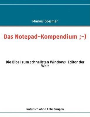 Das Notepad-Kompendium;-): Die Bibel zum schnellsten Windows-Editor der Welt - Markus Gossmer - cover