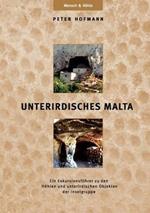 Unterirdisches Malta: Ein Exkursionsführer zu den Höhlen und unterirdischen Objekten der Inselgruppe
