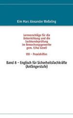 Lernvorschläge für die Sachkundeprüfung im Bewachungsgewerbe gem. §34a GewO VIII - Praxishilfen: Band 8 - Englisch für Sicherheitsfachkräfte (Anfängerstufe)