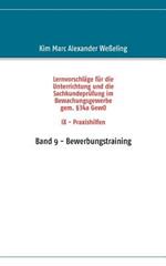 Lernvorschläge für die Sachkundeprüfung im Bewachungsgewerbe gem. §34a GewO IX - Praxishilfen: Band 9 - Bewerbungstraining